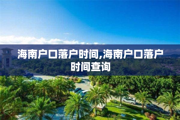海南户口落户时间,海南户口落户时间查询
