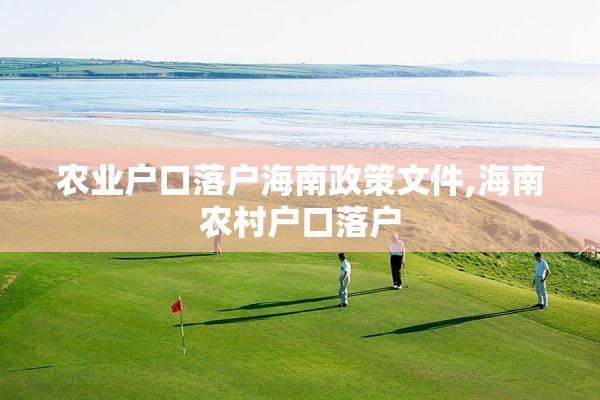 农业户口落户海南政策文件,海南农村户口落户