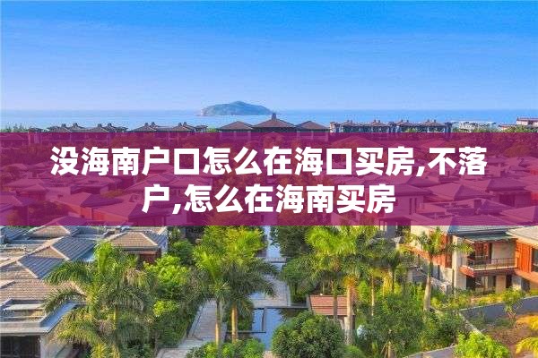 没海南户口怎么在海口买房,不落户,怎么在海南买房