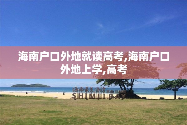 海南户口外地就读高考,海南户口外地上学,高考