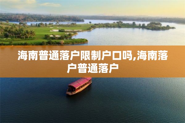海南普通落户限制户口吗,海南落户普通落户