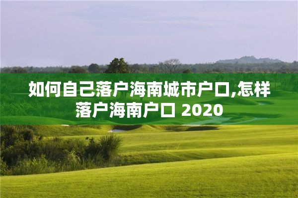 如何自己落户海南城市户口,怎样落户海南户口 2020