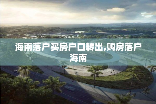 海南落户买房户口转出,购房落户海南