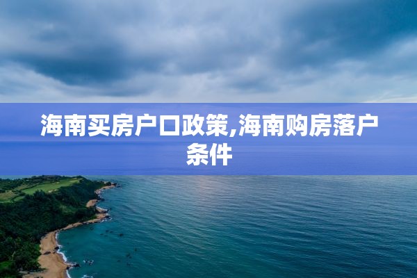 海南买房户口政策,海南购房落户条件
