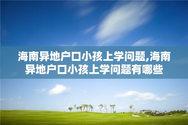 海南异地户口小孩上学问题,海南异地户口小孩上学问题有哪些