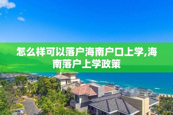 怎么样可以落户海南户口上学,海南落户上学政策