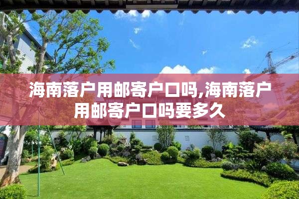 海南落户用邮寄户口吗,海南落户用邮寄户口吗要多久