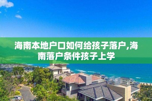 海南本地户口如何给孩子落户,海南落户条件孩子上学