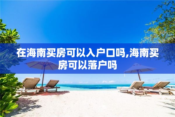 在海南买房可以入户口吗,海南买房可以落户吗