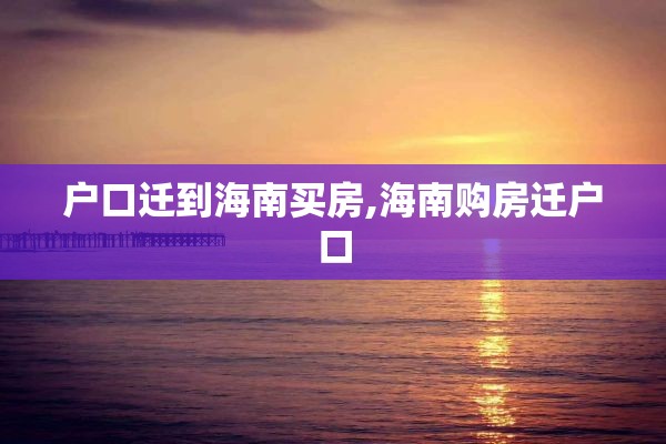 户口迁到海南买房,海南购房迁户口