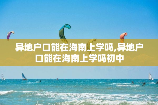 异地户口能在海南上学吗,异地户口能在海南上学吗初中
