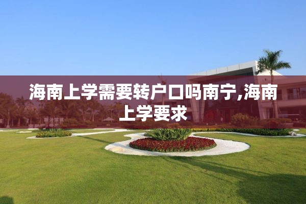 海南上学需要转户口吗南宁,海南上学要求