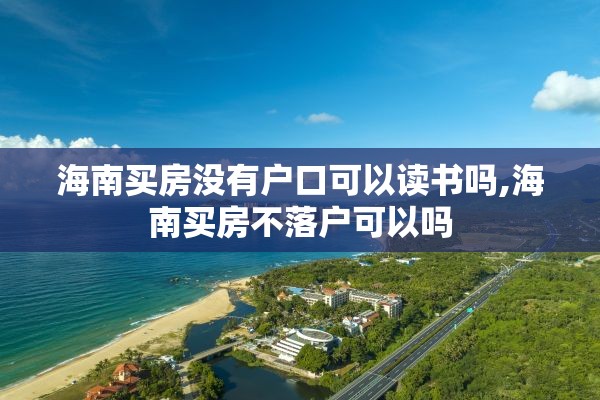 海南买房没有户口可以读书吗,海南买房不落户可以吗