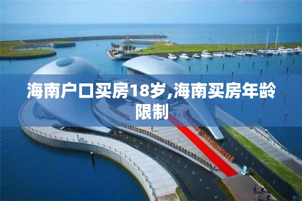 海南户口买房18岁,海南买房年龄限制