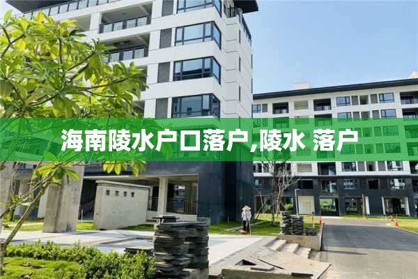 海南陵水户口落户,陵水 落户