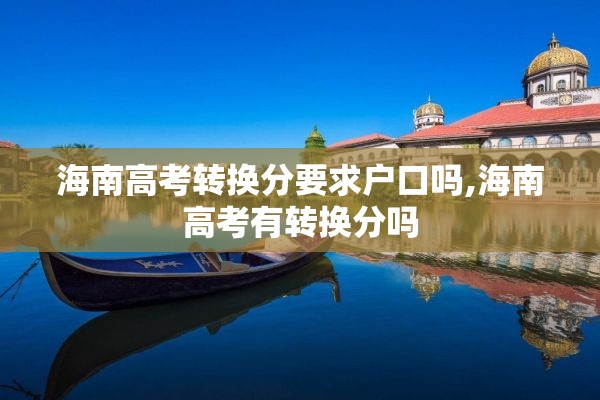 海南高考转换分要求户口吗,海南高考有转换分吗