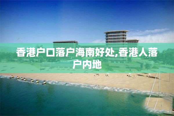 香港户口落户海南好处,香港人落户内地