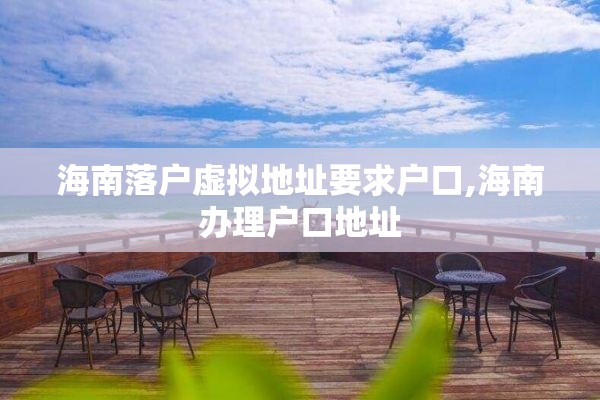 海南落户虚拟地址要求户口,海南办理户口地址