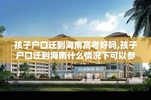 孩子户口迁到海南高考好吗,孩子户口迁到海南什么情况下可以参加高考