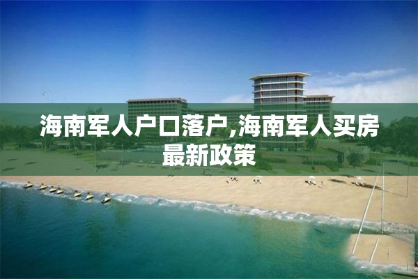 海南军人户口落户,海南军人买房最新政策