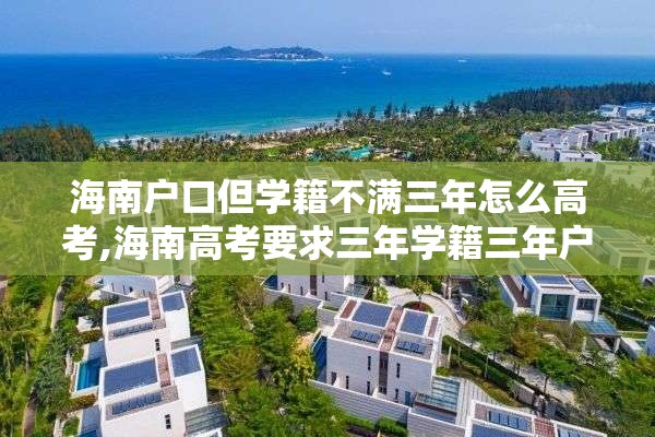 海南户口但学籍不满三年怎么高考,海南高考要求三年学籍三年户籍