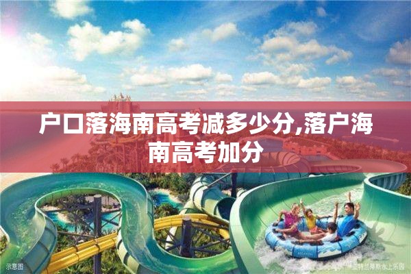 户口落海南高考减多少分,落户海南高考加分