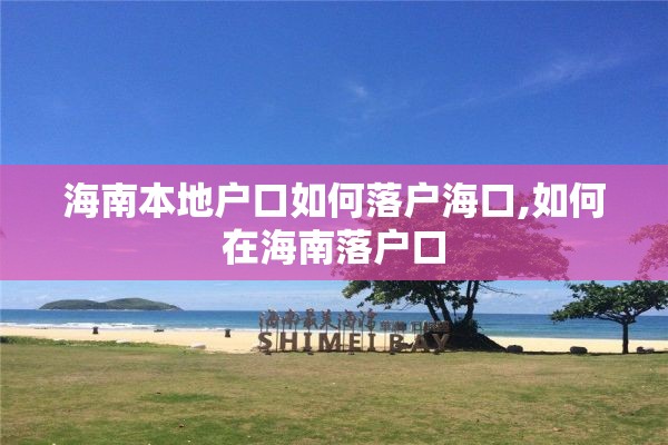 海南本地户口如何落户海口,如何在海南落户口