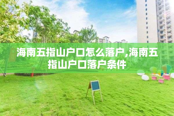 海南五指山户口怎么落户,海南五指山户口落户条件