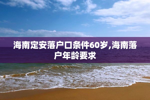 海南定安落户口条件60岁,海南落户年龄要求