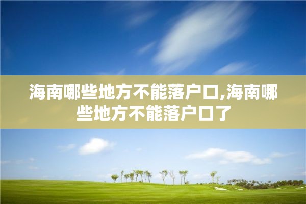 海南哪些地方不能落户口,海南哪些地方不能落户口了