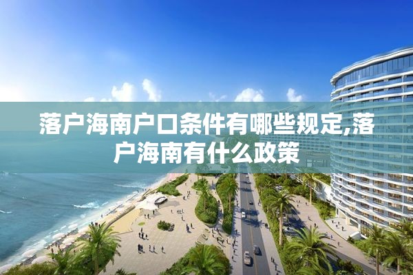 落户海南户口条件有哪些规定,落户海南有什么政策