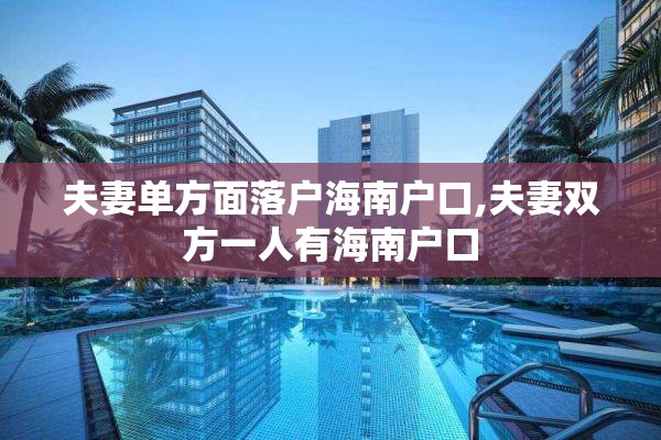 夫妻单方面落户海南户口,夫妻双方一人有海南户口