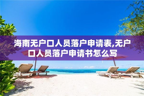 海南无户口人员落户申请表,无户口人员落户申请书怎么写