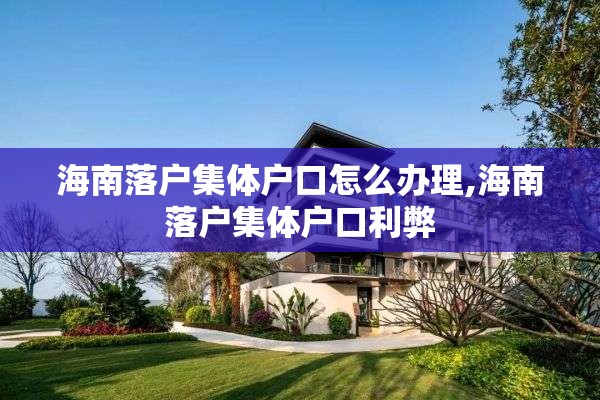 海南落户集体户口怎么办理,海南落户集体户口利弊