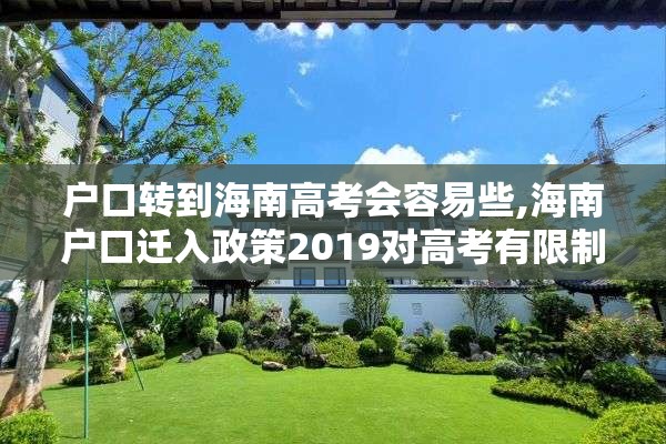 户口转到海南高考会容易些,海南户口迁入政策2019对高考有限制吗