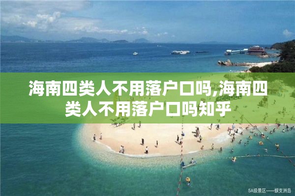 海南四类人不用落户口吗,海南四类人不用落户口吗知乎