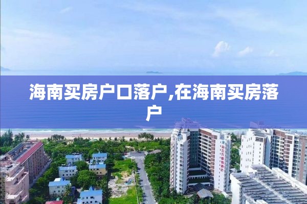 海南买房户口落户,在海南买房落户
