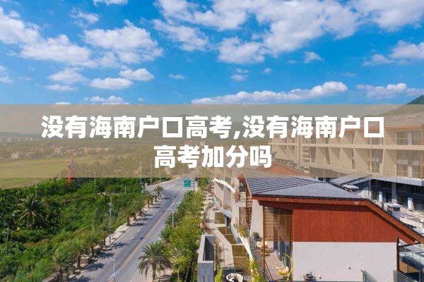 没有海南户口高考,没有海南户口高考加分吗