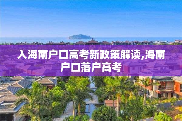 入海南户口高考新政策解读,海南户口落户高考