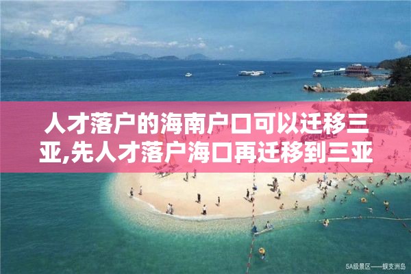 人才落户的海南户口可以迁移三亚,先人才落户海口再迁移到三亚