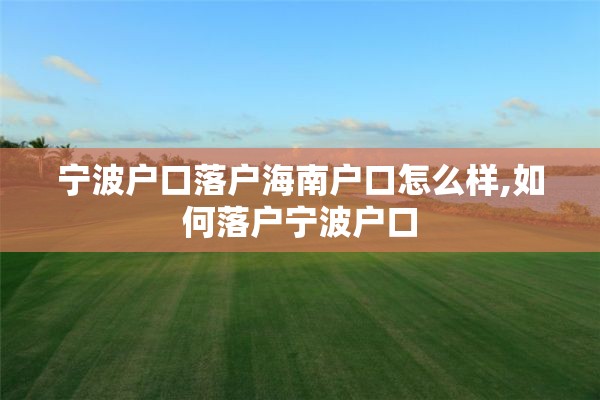 宁波户口落户海南户口怎么样,如何落户宁波户口