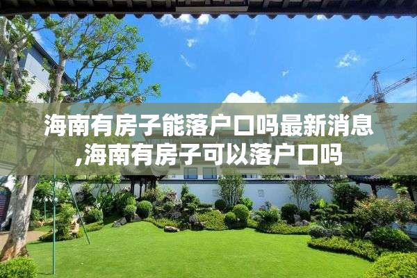 海南有房子能落户口吗最新消息,海南有房子可以落户口吗