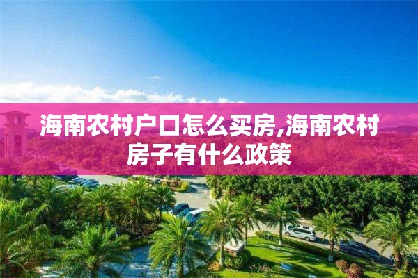 海南农村户口怎么买房,海南农村房子有什么政策