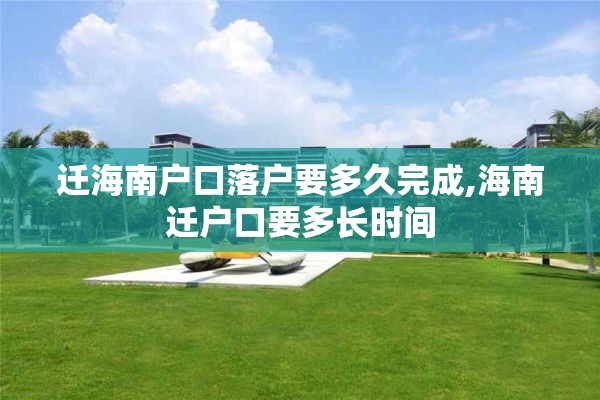 迁海南户口落户要多久完成,海南迁户口要多长时间