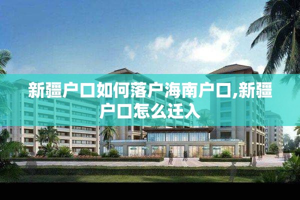 新疆户口如何落户海南户口,新疆户口怎么迁入