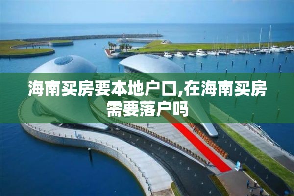 海南买房要本地户口,在海南买房需要落户吗