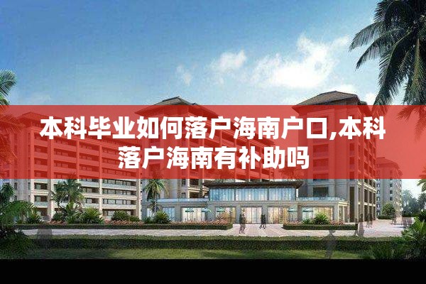 本科毕业如何落户海南户口,本科落户海南有补助吗