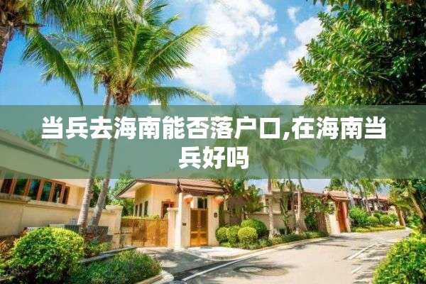 当兵去海南能否落户口,在海南当兵好吗