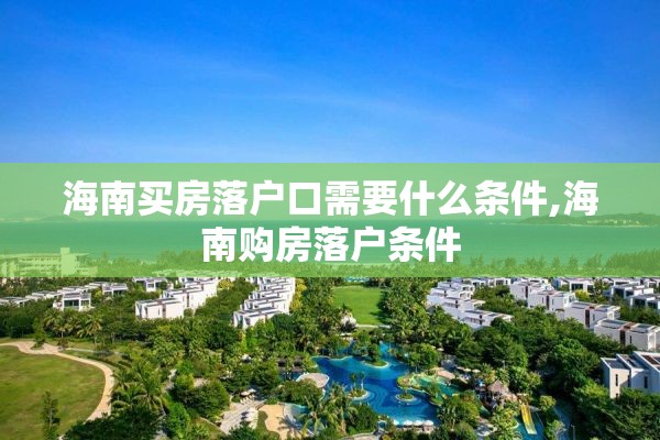 海南买房落户口需要什么条件,海南购房落户条件