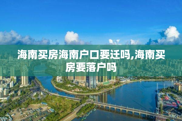 海南买房海南户口要迁吗,海南买房要落户吗
